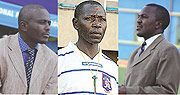 OUSTED: Jean Marie Ntagwabira (L), GIVEN DEAL: Sam Timbe(C),SACKED: Sam Ssimbwa (R)