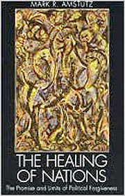 Healing of Nations: The Promise and Limits of Political Forgiveness.